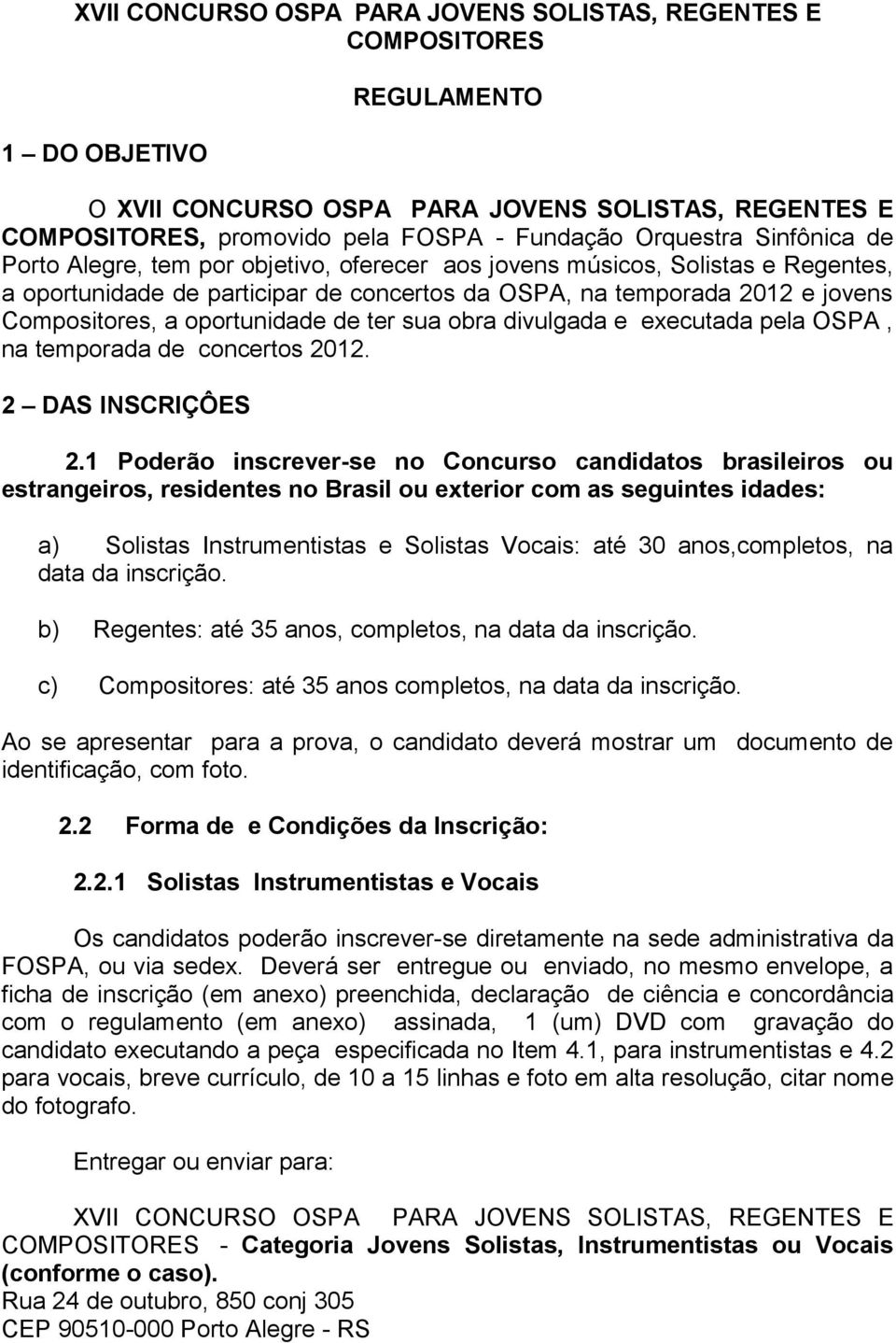 oportunidade de ter sua obra divulgada e executada pela OSPA, na temporada de concertos 2012. 2 DAS INSCRIÇÔES 2.