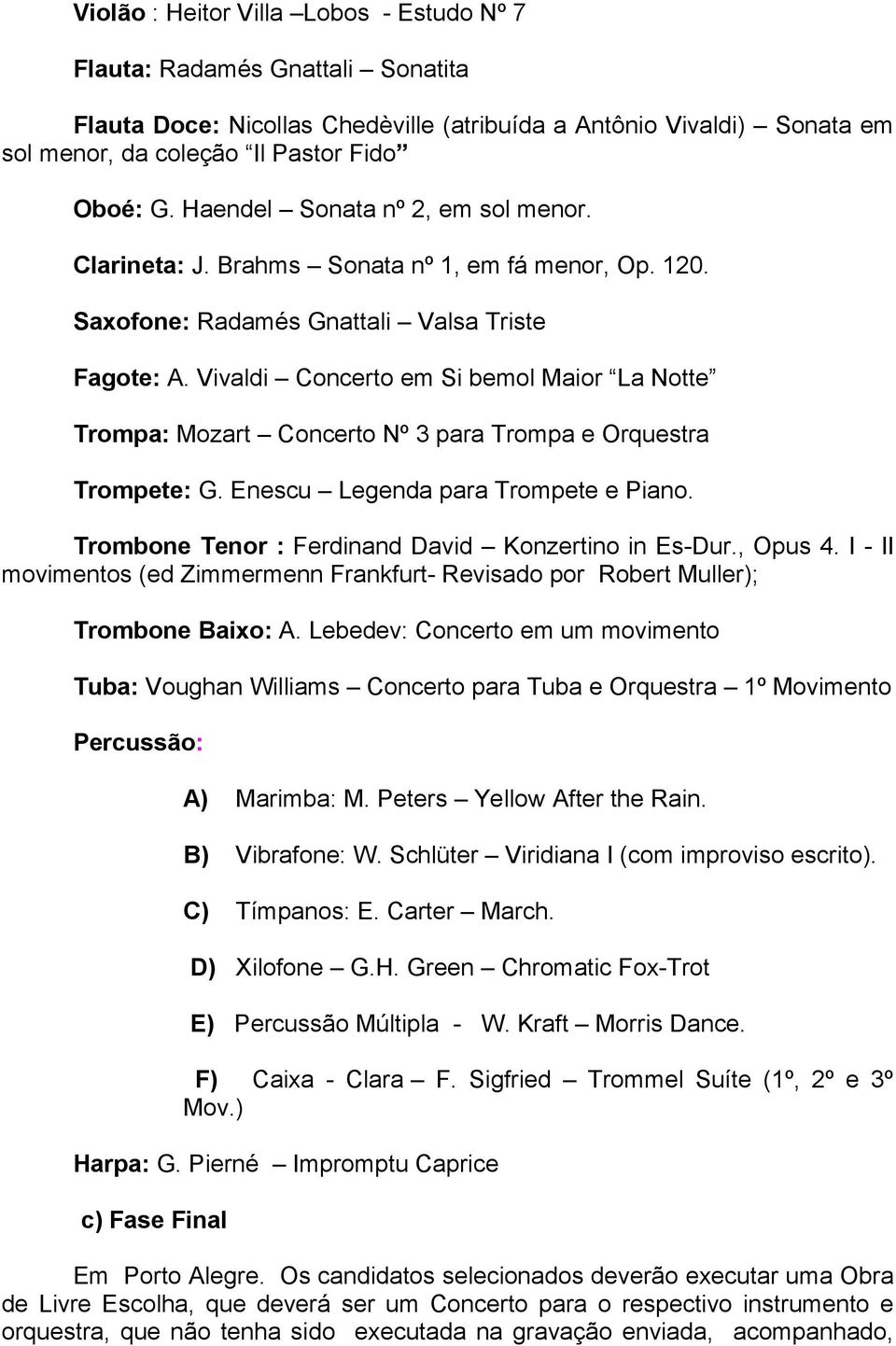 Vivaldi Concerto em Si bemol Maior La Notte Trompa: Mozart Concerto Nº 3 para Trompa e Orquestra Trompete: G. Enescu Legenda para Trompete e Piano.