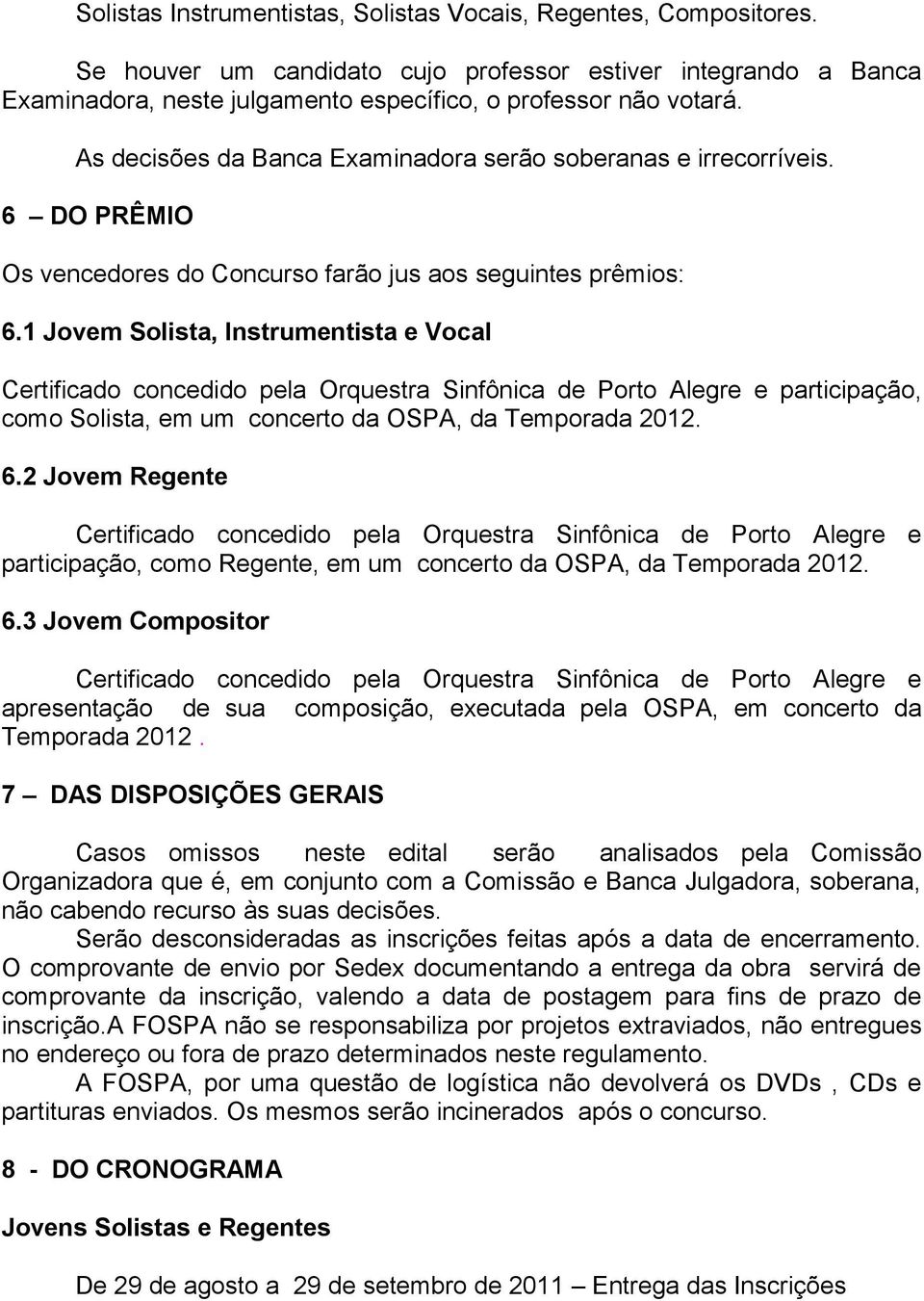 1 Jovem Solista, Instrumentista e Vocal Certificado concedido pela Orquestra Sinfônica de Porto Alegre e participação, como Solista, em um concerto da OSPA, da Temporada 2012. 6.
