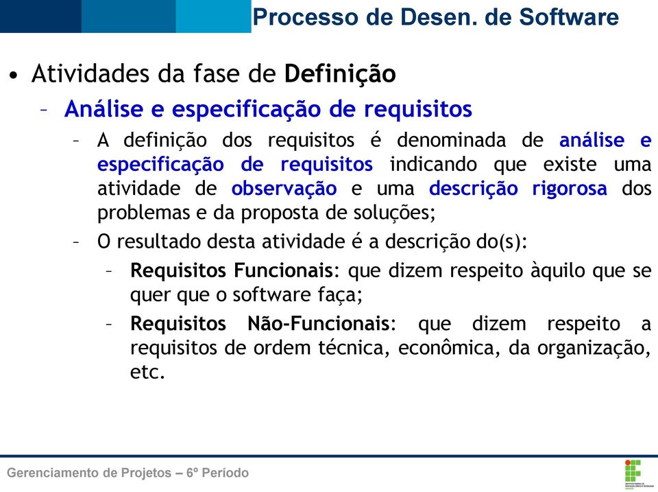 proposta de soluções; O resultado desta atividade é a descrição do(s): Requisitos Funcionais: que dizem respeito àquilo que se