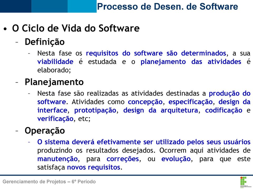 Atividades como concepção, especificação, design da interface, prototipação, design da arquitetura, codificação e verificação, etc; Operação O sistema