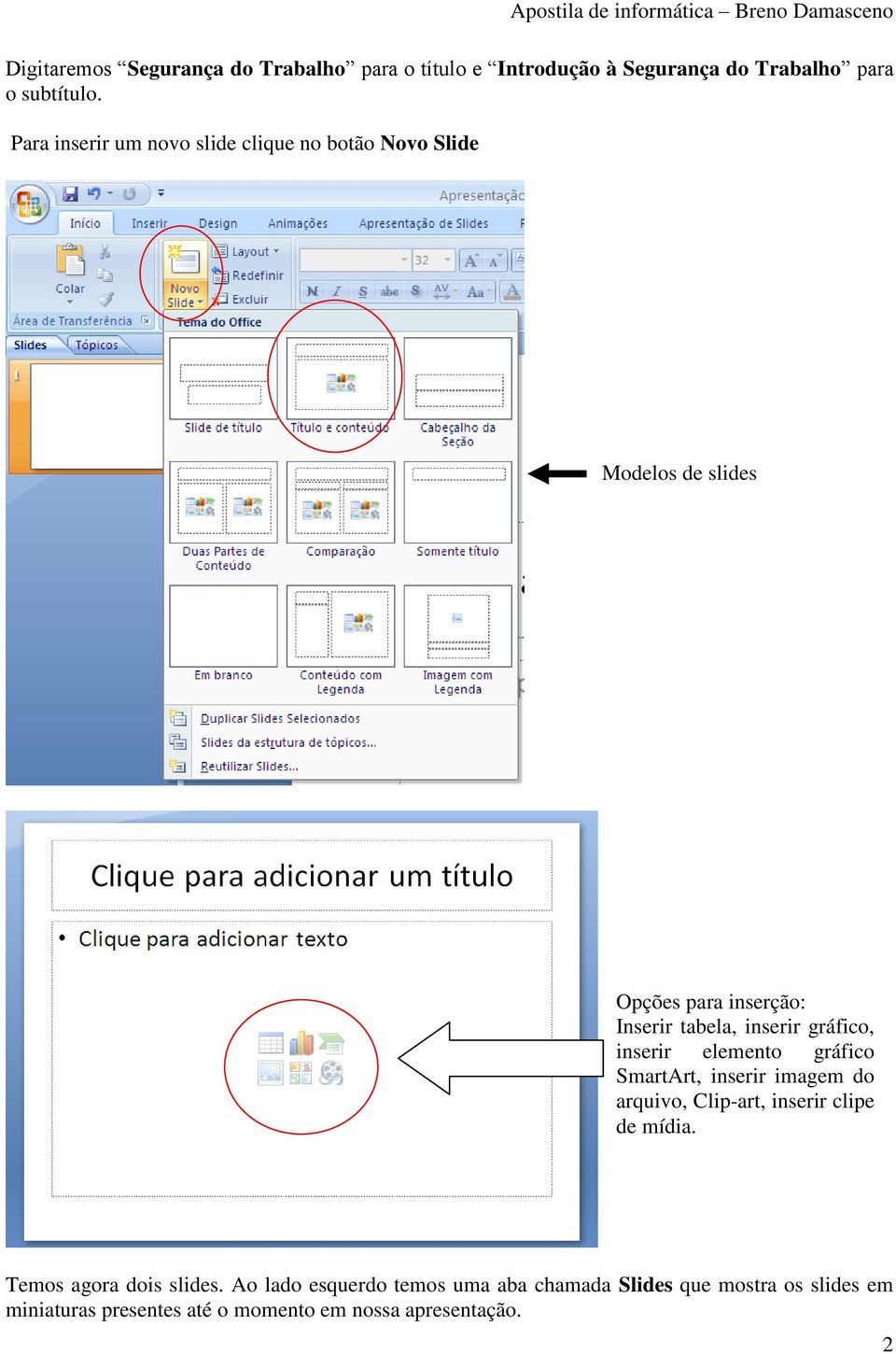 Para inserir um novo slide clique no botão Novo Slide Modelos de slides Opções para inserção: Inserir tabela, inserir gráfico,