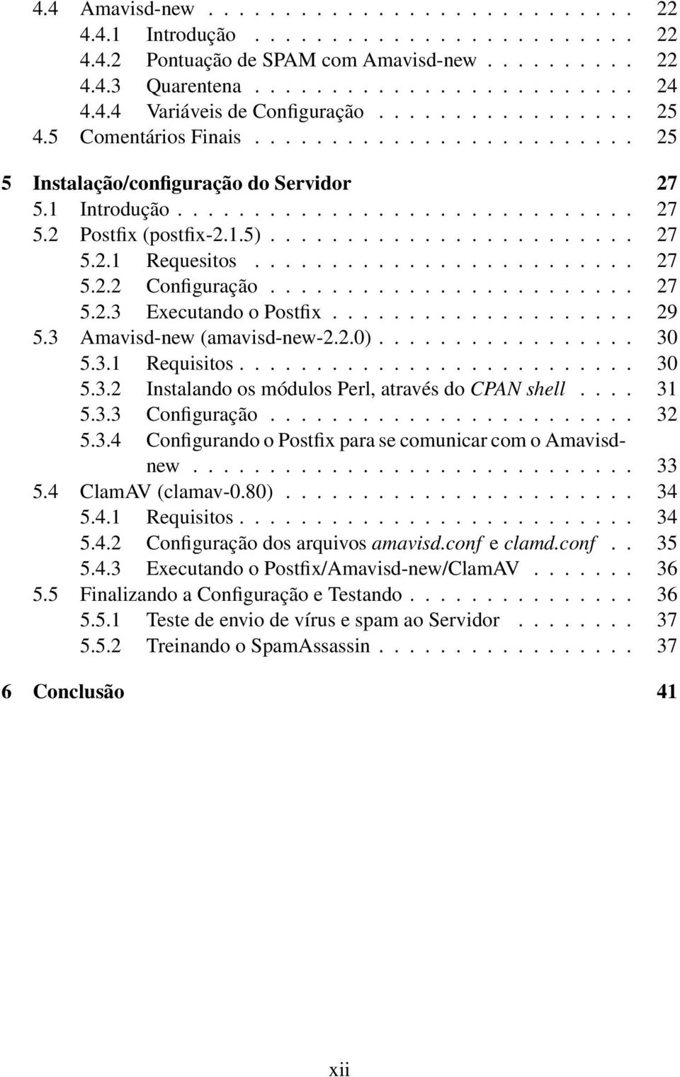 ........................ 27 5.2.2 Configuração........................ 27 5.2.3 Executando o Postfix.................... 29 5.3 Amavisd-new (amavisd-new-2.2.0)................. 30 5.3.1 Requisitos.