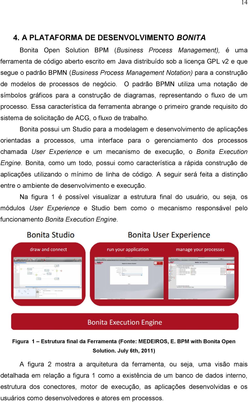 O padrão BPMN utiliza uma notação de símbolos gráficos para a construção de diagramas, representando o fluxo de um processo.