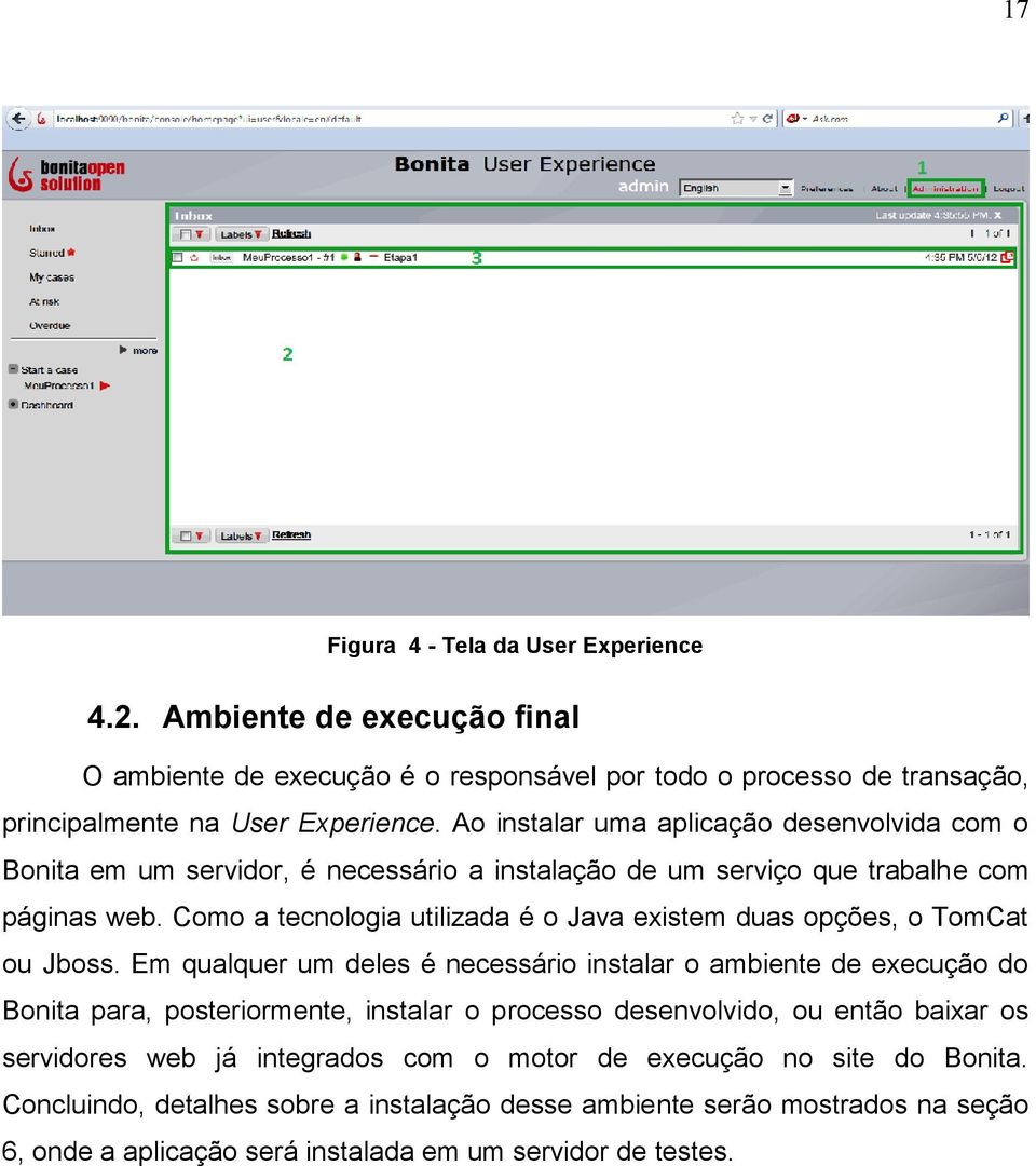 Como a tecnologia utilizada é o Java existem duas opções, o TomCat ou Jboss.