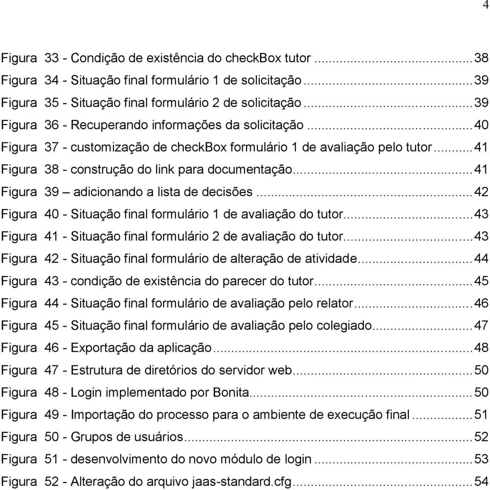 ..41 Figura 39 adicionando a lista de decisões...42 Figura 40 - Situação final formulário 1 de avaliação do tutor...43 Figura 41 - Situação final formulário 2 de avaliação do tutor.