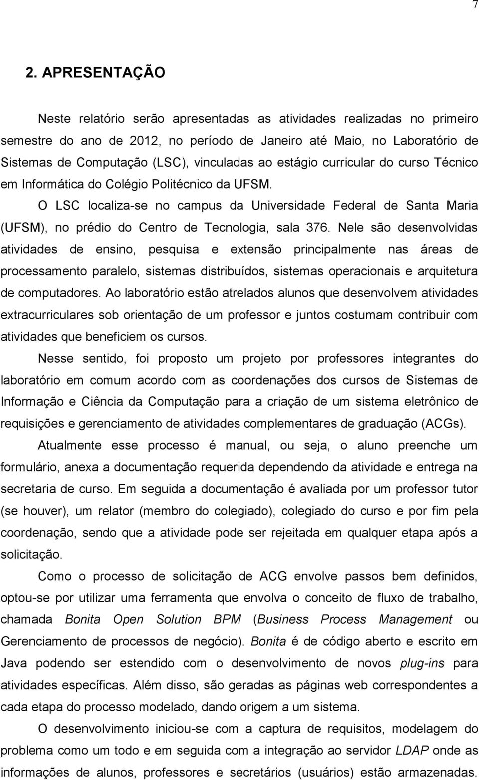 O LSC localiza-se no campus da Universidade Federal de Santa Maria (UFSM), no prédio do Centro de Tecnologia, sala 376.