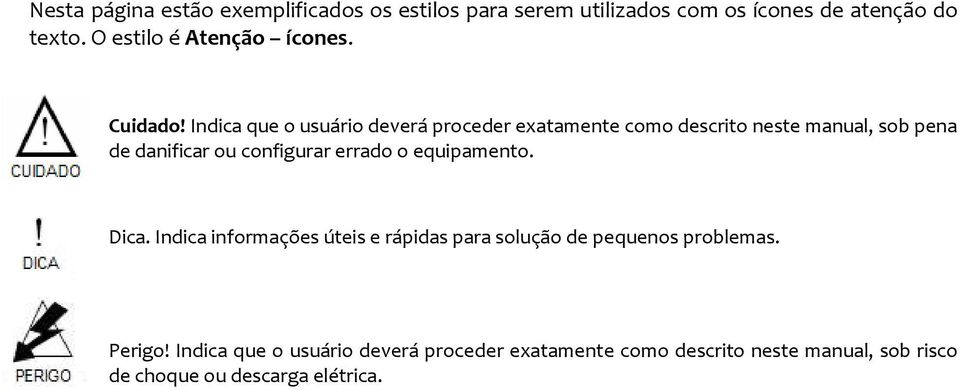 Indica que o usuário deverá proceder exatamente como descrito neste manual, sob pena de danificar ou configurar errado