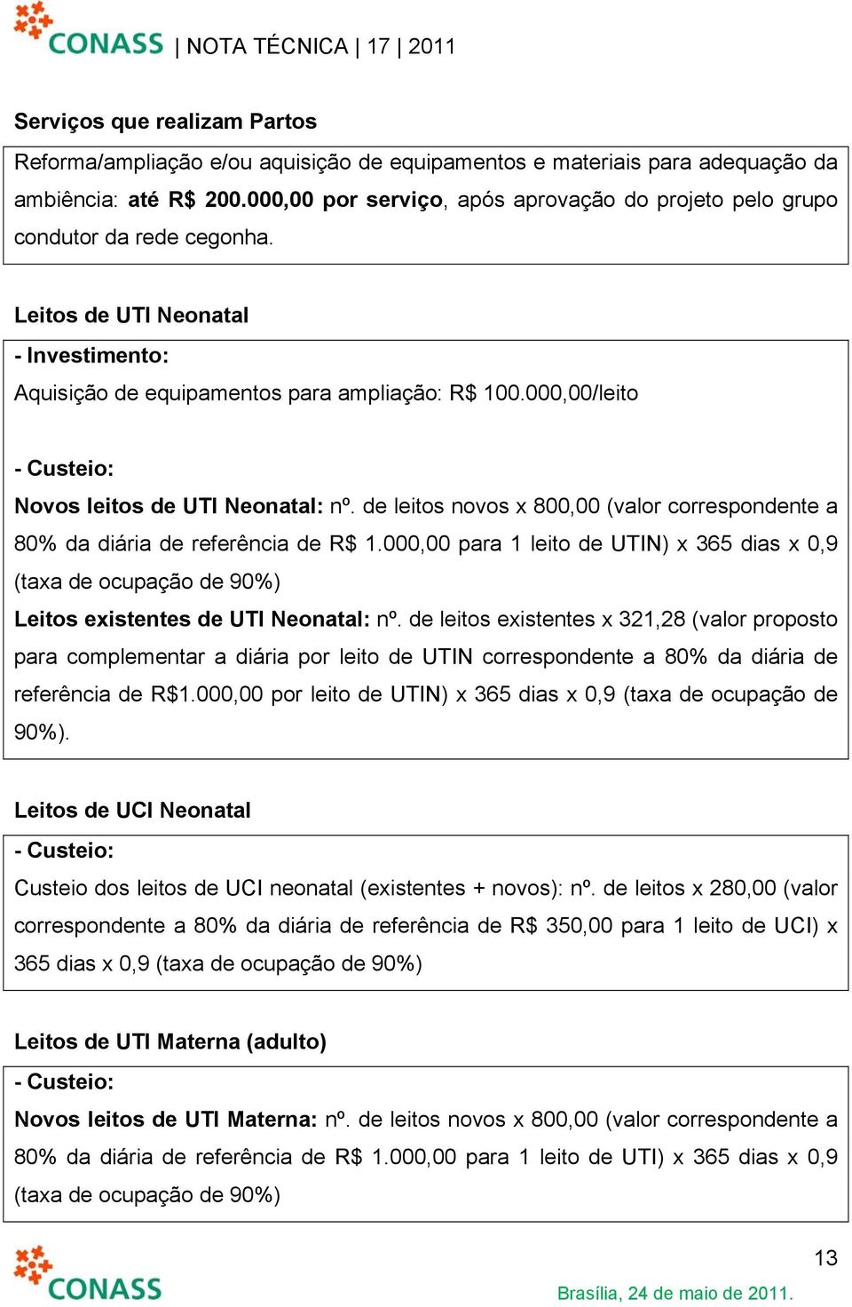 000,00/leito - Custeio: Novos leitos de UTI Neonatal: nº. de leitos novos x 800,00 (valor correspondente a 80% da diária de referência de R$ 1.