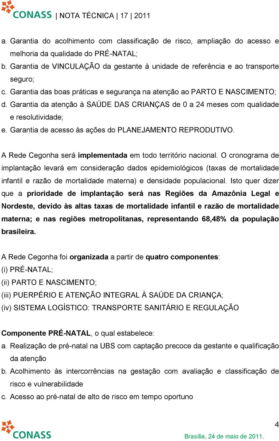 Garantia da atenção à SAÚDE DAS CRIANÇAS de 0 a 24 meses com qualidade e resolutividade; e. Garantia de acesso às ações do PLANEJAMENTO REPRODUTIVO.