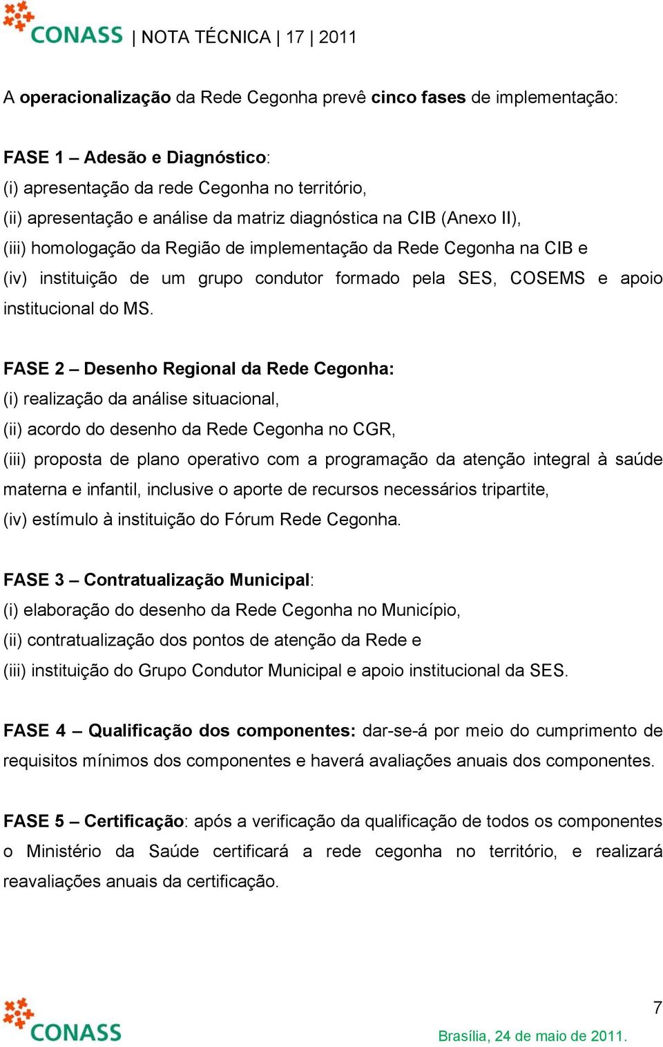 FASE 2 Desenho Regional da Rede Cegonha: (i) realização da análise situacional, (ii) acordo do desenho da Rede Cegonha no CGR, (iii) proposta de plano operativo com a programação da atenção integral