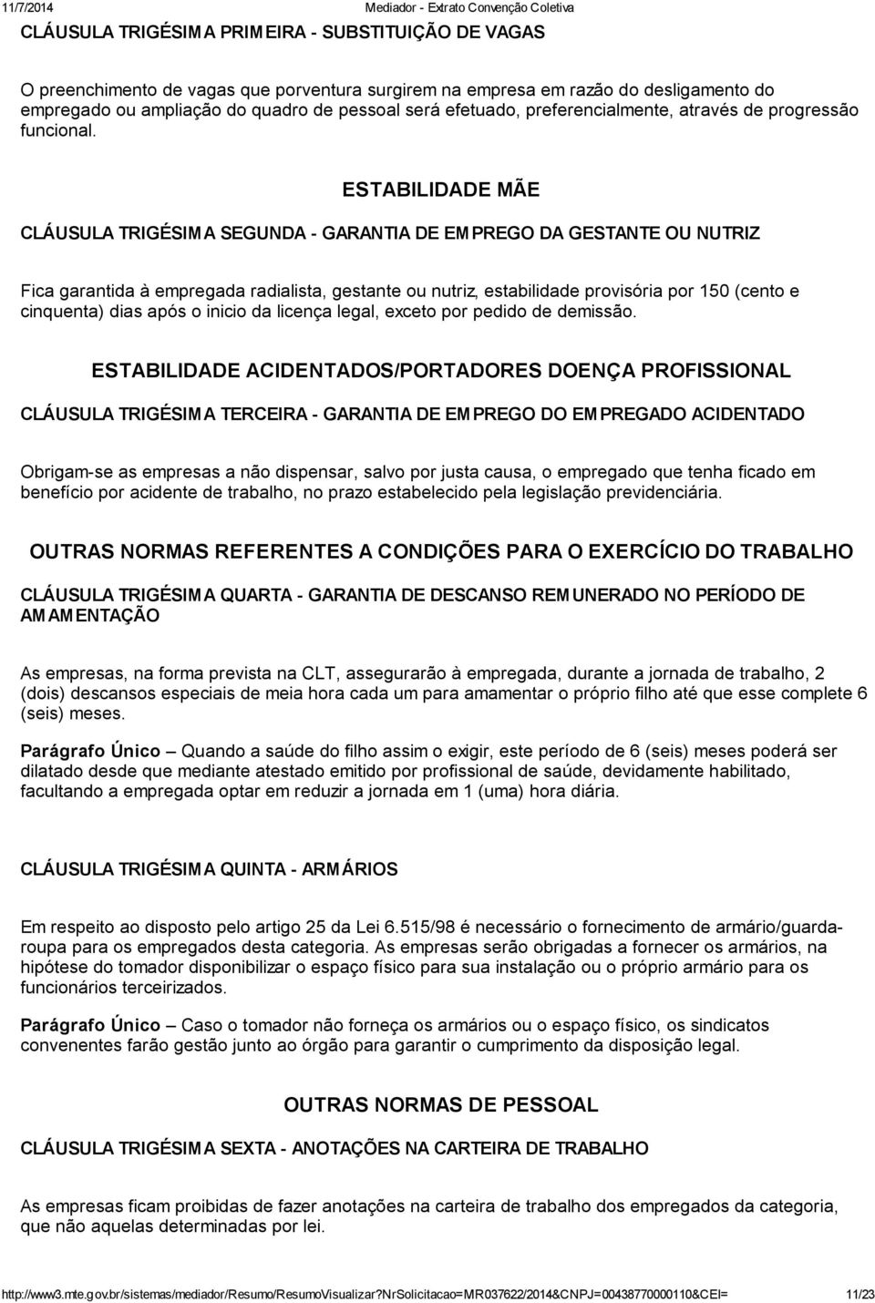 ESTABILIDADE MÃE CLÁUSULA TRIGÉSIMA SEGUNDA - GARANTIA DE EMPREGO DA GESTANTE OU NUTRIZ Fica garantida à empregada radialista, gestante ou nutriz, estabilidade provisória por 150 (cento e cinquenta)