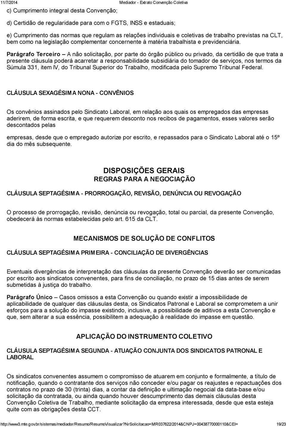 Parágrafo Terceiro A não solicitação, por parte do órgão público ou privado, da certidão de que trata a presente cláusula poderá acarretar a responsabilidade subsidiária do tomador de serviços, nos