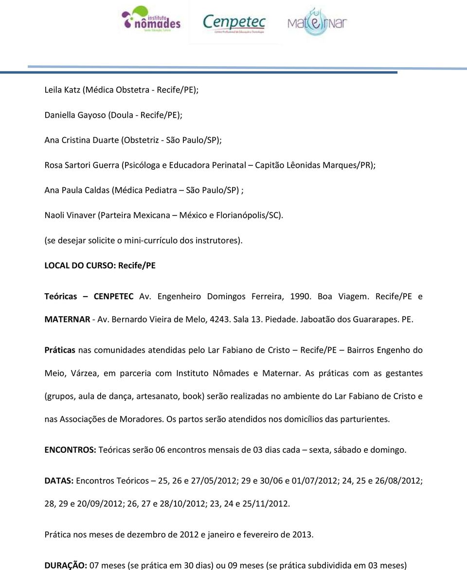 LOCAL DO CURSO: Recife/PE Teóricas CENPETEC Av. Engenheiro Domingos Ferreira, 1990. Boa Viagem. Recife/PE e MATERNAR - Av. Bernardo Vieira de Melo, 4243. Sala 13. Piedade. Jaboatão dos Guararapes. PE.