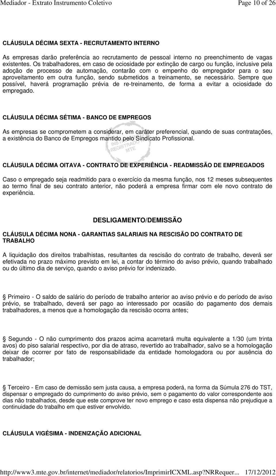 função, sendo submetidos a treinamento, se necessário. Sempre que possível, haverá programação prévia de re-treinamento, de forma a evitar a ociosidade do empregado.