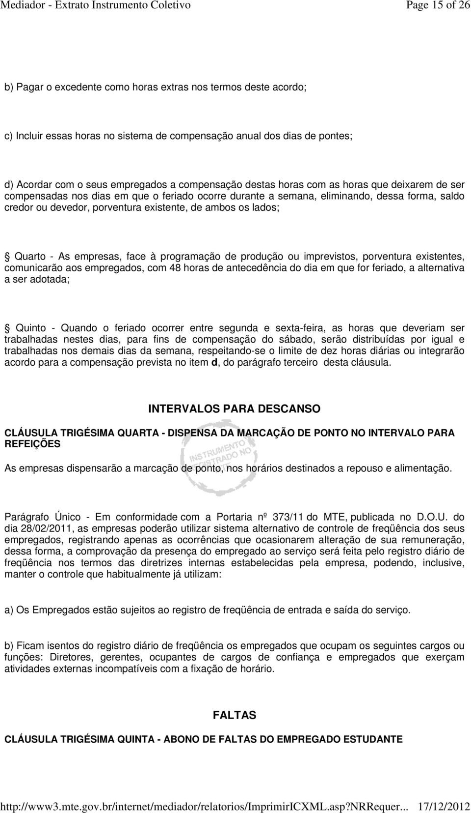 Quarto - As empresas, face à programação de produção ou imprevistos, porventura existentes, comunicarão aos empregados, com 48 horas de antecedência do dia em que for feriado, a alternativa a ser