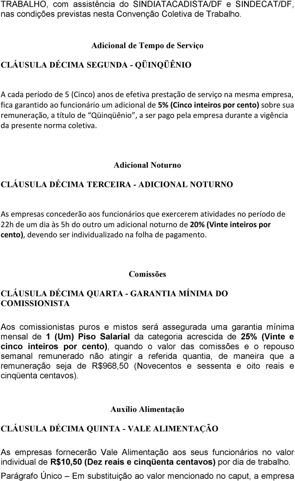 (Cinco inteiros por cento) sobre sua remuneração, a título de Qüinqüênio, a ser pago pela empresa durante a vigência da presente norma coletiva.