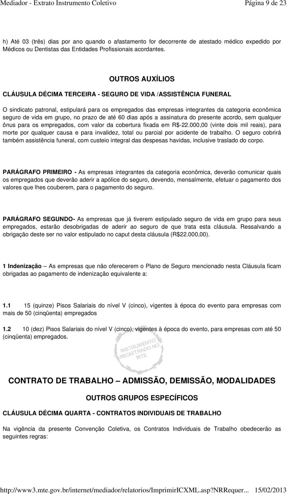 grupo, no prazo de até 60 dias após a assinatura do presente acordo, sem qualquer ônus para os empregados, com valor da cobertura fixada em R$-22.