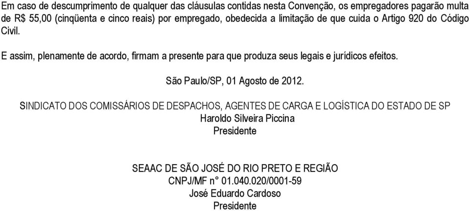 E assim, plenamente de acordo, firmam a presente para que produza seus legais e jurídicos efeitos. São Paulo/SP, 01 Agosto de 2012.