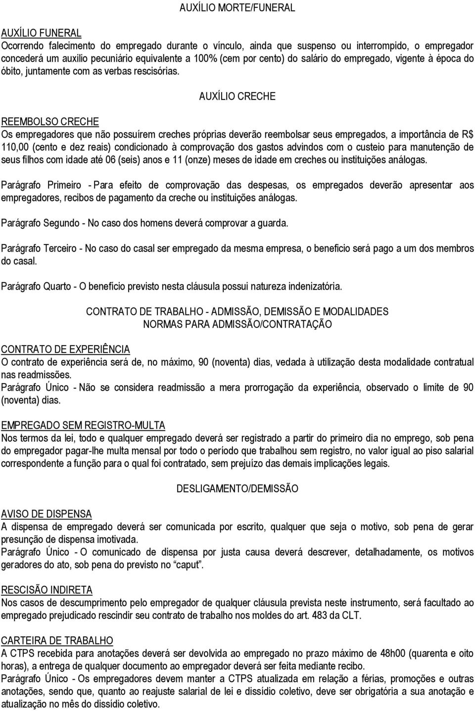 AUXÍLIO CRECHE REEMBOLSO CRECHE Os empregadores que não possuírem creches próprias deverão reembolsar seus empregados, a importância de R$ 110,00 (cento e dez reais) condicionado à comprovação dos