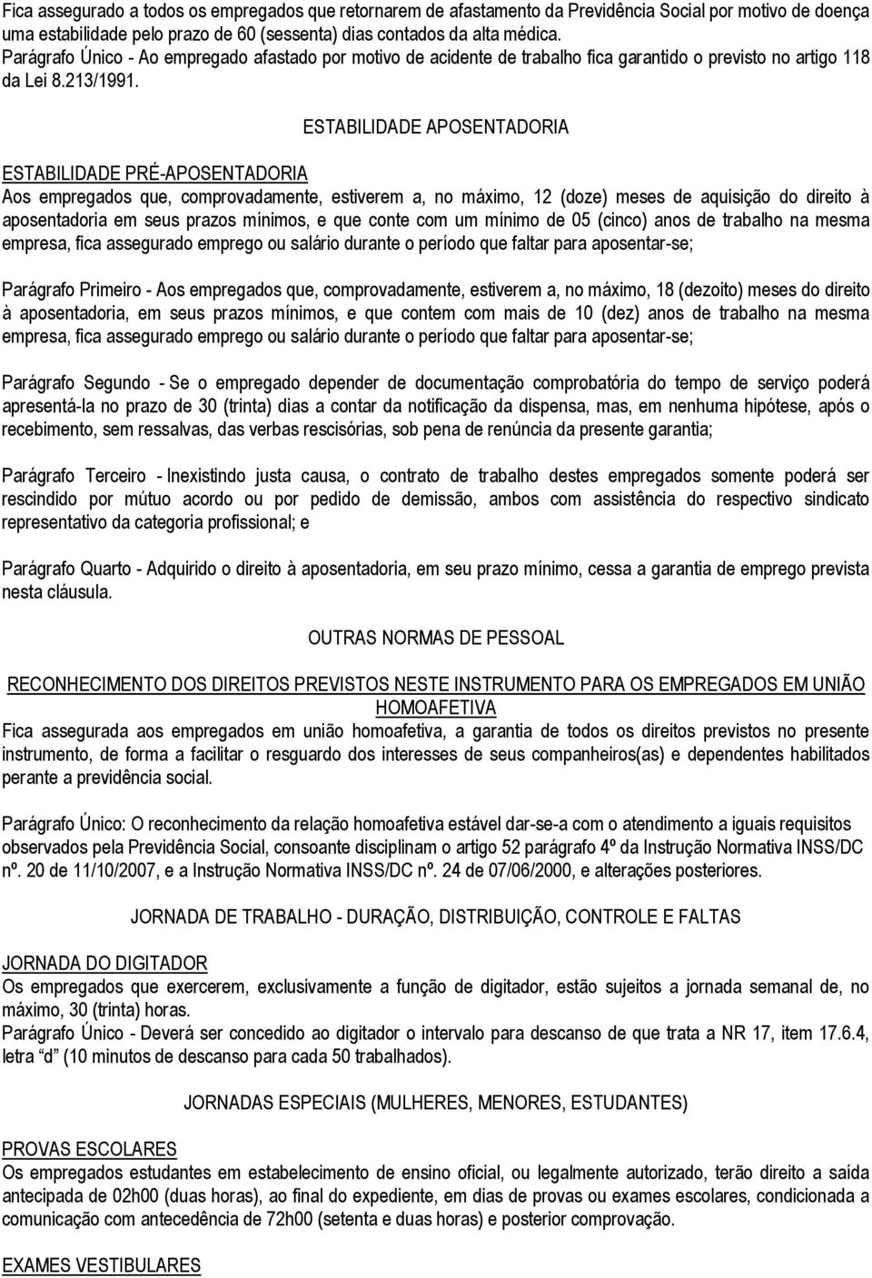 ESTABILIDADE APOSENTADORIA ESTABILIDADE PRÉ-APOSENTADORIA Aos empregados que, comprovadamente, estiverem a, no máximo, 12 (doze) meses de aquisição do direito à aposentadoria em seus prazos mínimos,