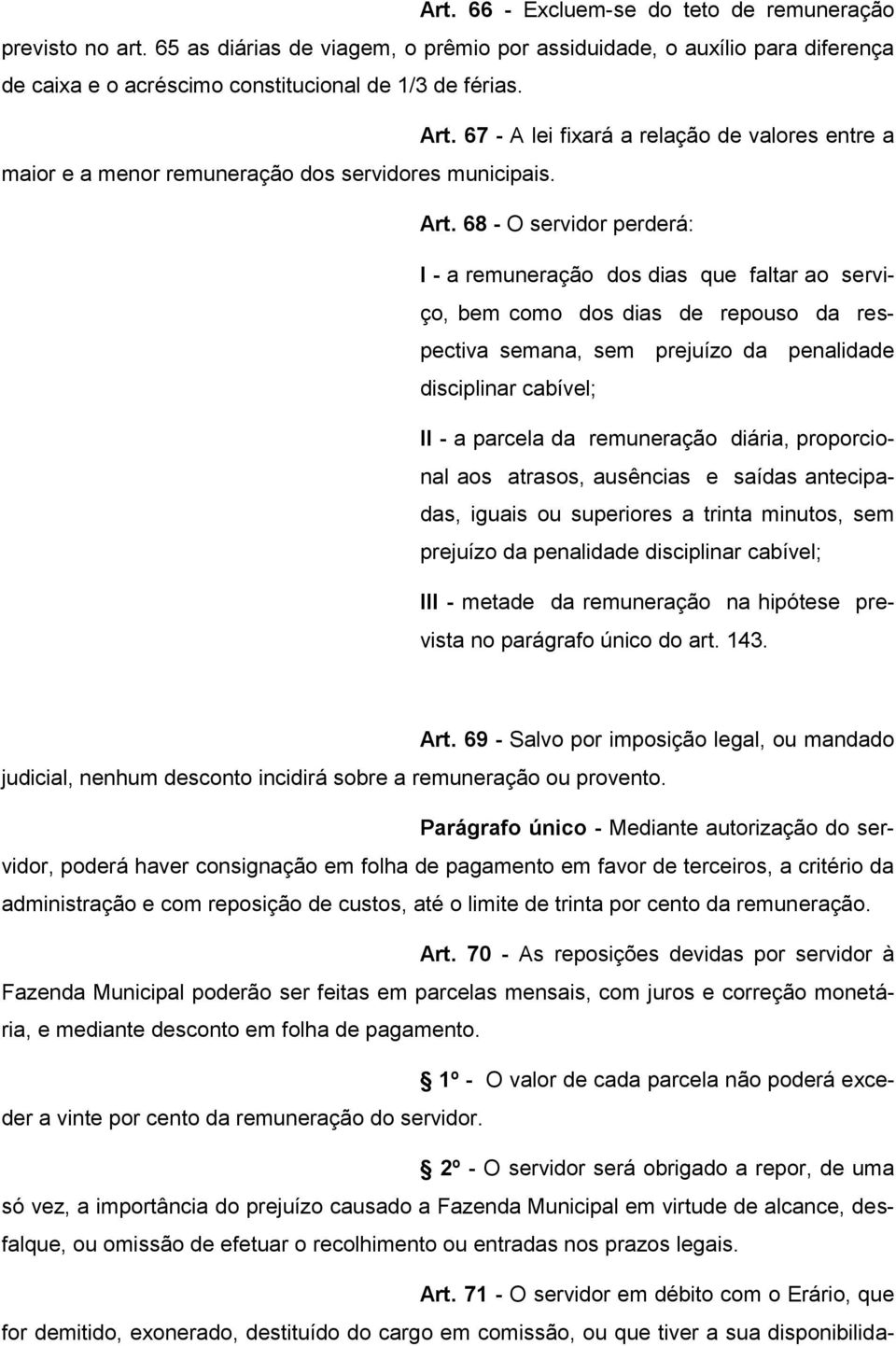 68 - O servidor perderá: I - a remuneração dos dias que faltar ao serviço, bem como dos dias de repouso da respectiva semana, sem prejuízo da penalidade disciplinar cabível; II - a parcela da