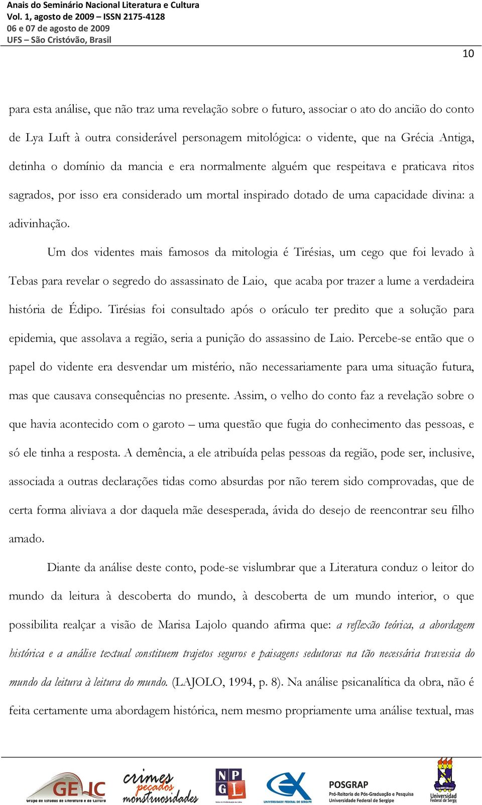 Um dos videntes mais famosos da mitologia é Tirésias, um cego que foi levado à Tebas para revelar o segredo do assassinato de Laio, que acaba por trazer a lume a verdadeira história de Édipo.