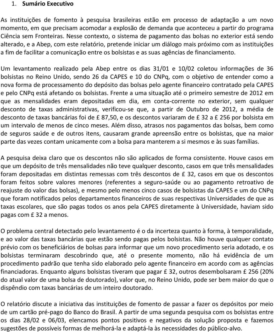 Nesse contexto, o sistema de pagamento das bolsas no exterior está sendo alterado, e a Abep, com este relatório, pretende iniciar um diálogo mais próximo com as instituições a fim de facilitar a