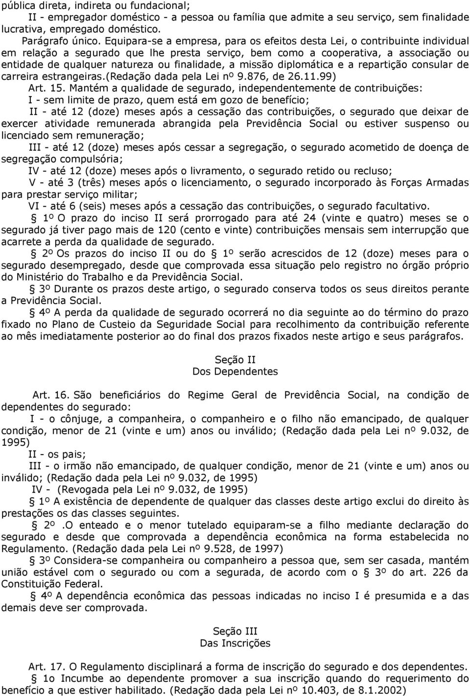 finalidade, a missão diplomática e a repartição consular de carreira estrangeiras.(redação dada pela Lei nº 9.876, de 26.11.99) Art. 15.