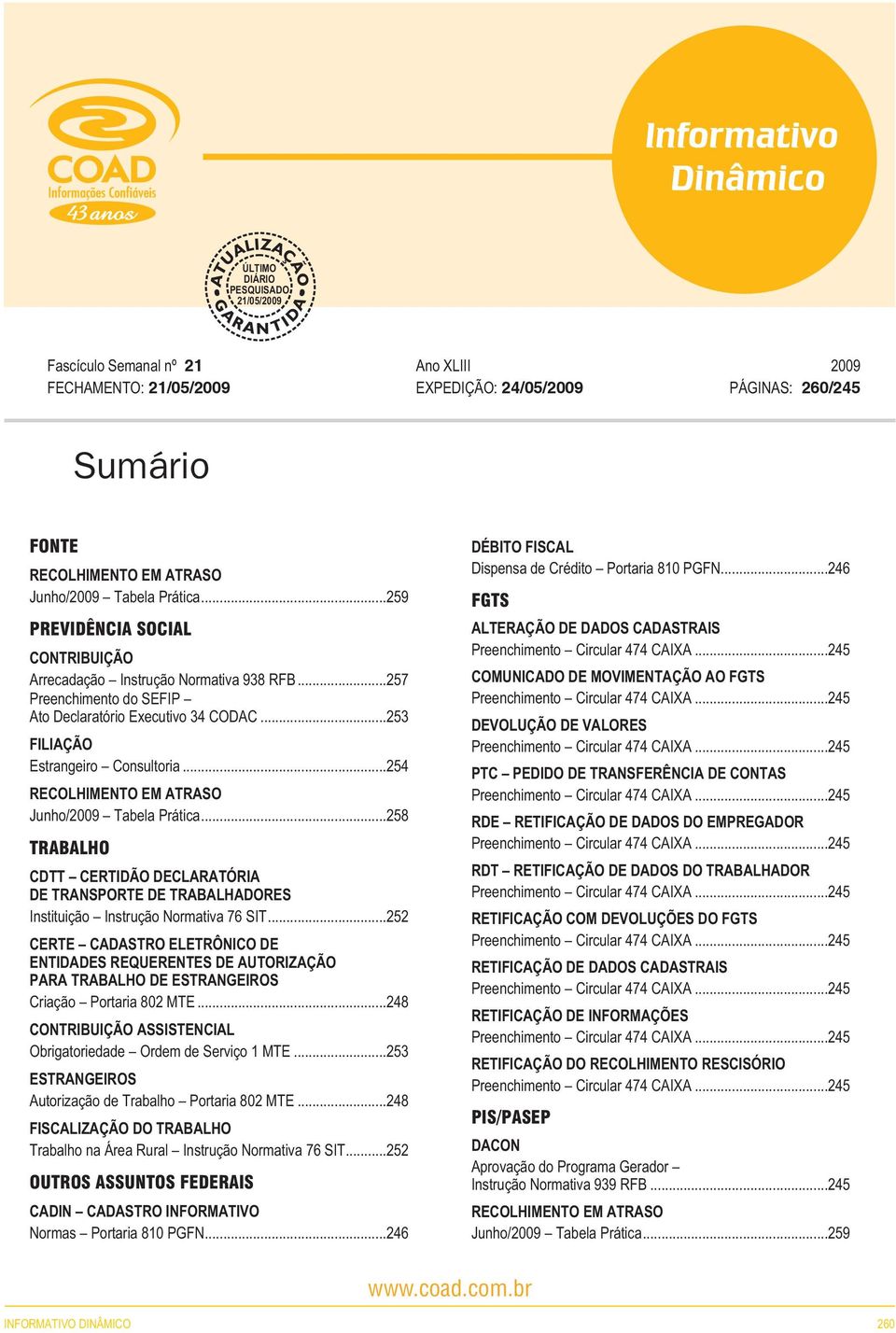 ..254 RECOLHIMENTO EM ATRASO Junho/2009 Tabela Prática...258 TRABALHO CDTT CERTIDÃO DECLARATÓRIA DE TRANSPORTE DE TRABALHADORES Instituição Instrução Normativa 76 SIT.