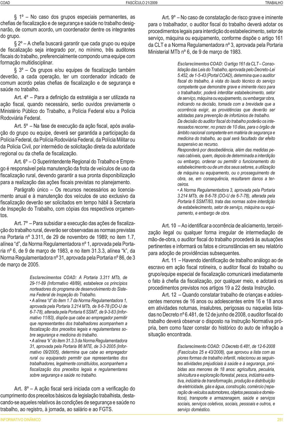 2º A chefia buscará garantir que cada grupo ou equipe de fiscalização seja integrado por, no mínimo, três auditores fiscais do trabalho, preferencialmente compondo uma equipe com formação