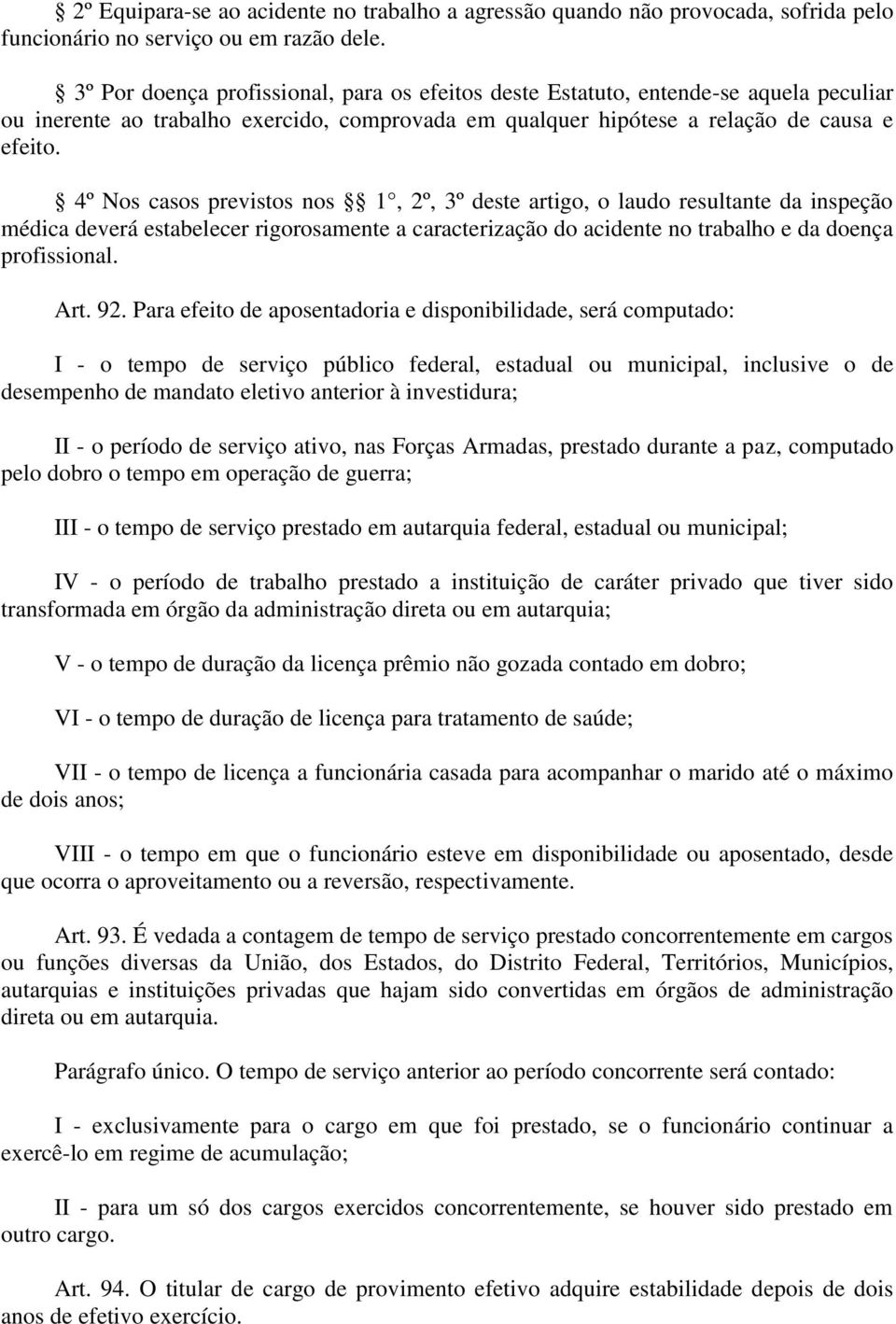 4º Nos casos previstos nos 1, 2º, 3º deste artigo, o laudo resultante da inspeção médica deverá estabelecer rigorosamente a caracterização do acidente no trabalho e da doença profissional. Art. 92.