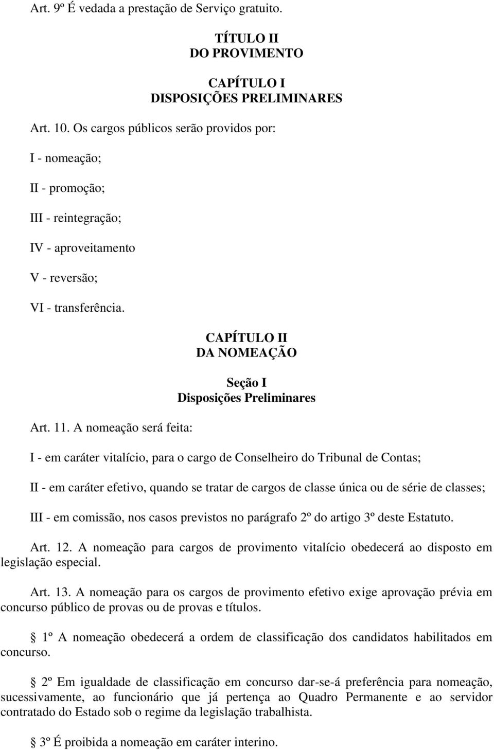 A nomeação será feita: CAPÍTULO II DA NOMEAÇÃO Seção I Disposições Preliminares I - em caráter vitalício, para o cargo de Conselheiro do Tribunal de Contas; II - em caráter efetivo, quando se tratar