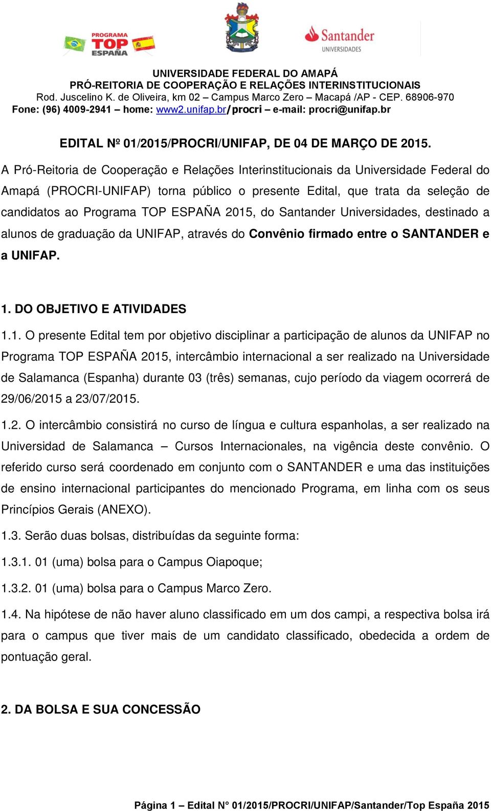 2015, do Santander Universidades, destinado a alunos de graduação da UNIFAP, através do Convênio firmado entre o SANTANDER e a UNIFAP. 1. DO OBJETIVO E ATIVIDADES 1.1. O presente Edital tem por