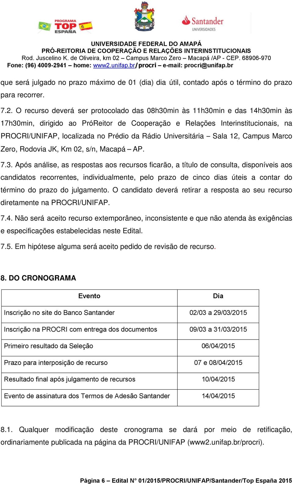 Rádio Universitária Sala 12, Campus Marco Zero, Rodovia JK, Km 02, s/n, Macapá AP. 7.3.