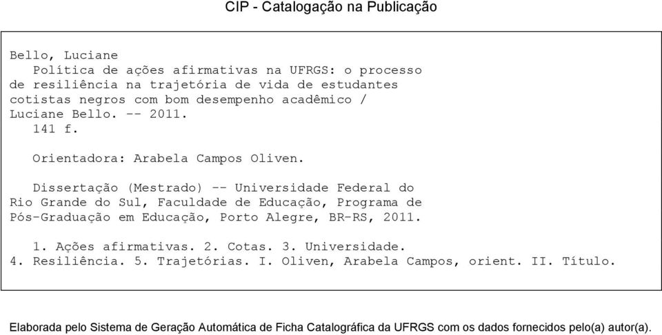 Dissertação (Mestrado) -- Universidade Federal do Rio Grande do Sul, Faculdade de Educação, Programa de Pós-Graduação em Educação, Porto Alegre, BR-RS, 2011. 1.
