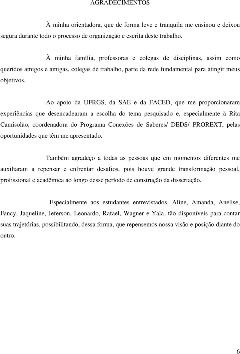 Ao apoio da UFRGS, da SAE e da FACED, que me proporcionaram experiências que desencadearam a escolha do tema pesquisado e, especialmente à Rita Camisolão, coordenadora do Programa Conexões de