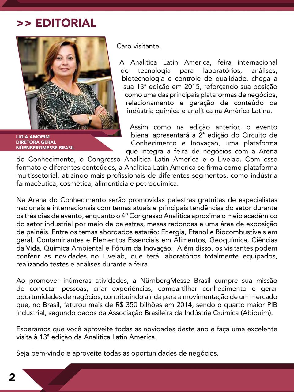 Assim como na edição anterior, o evento bienal apresentará a 2ª edição do Circuito de Conhecimento e Inovação, uma plataforma que integra a feira de negócios com a Arena do Conhecimento, o Congresso