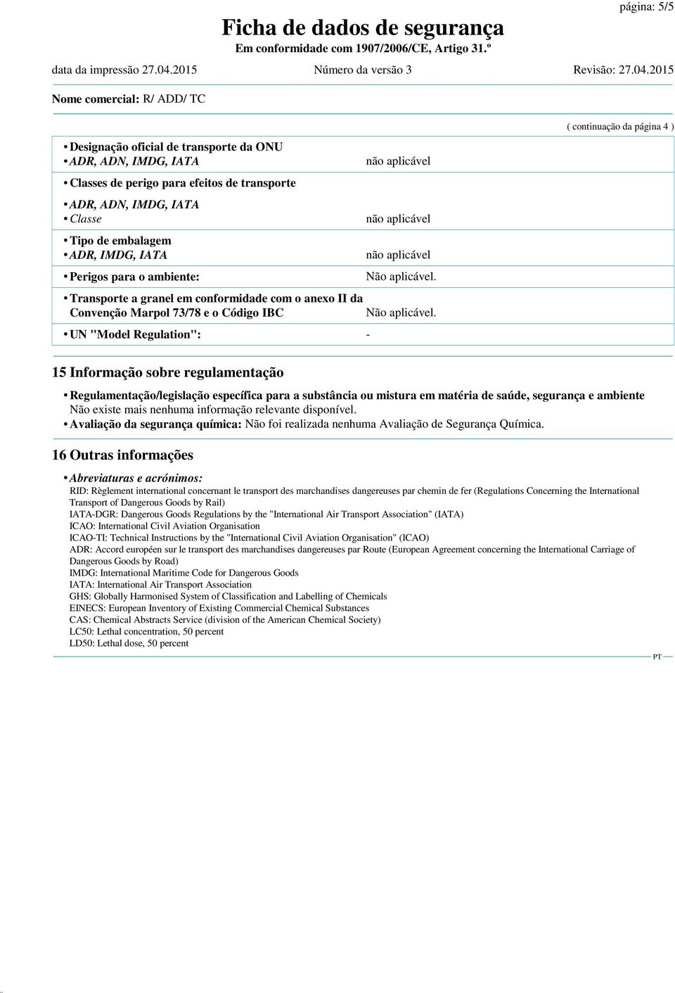 continuação da página 4 ) 15 Informação sobre regulamentação Regulamentação/legislação específica para a substância ou mistura em matéria de saúde, segurança e ambiente Avaliação da segurança