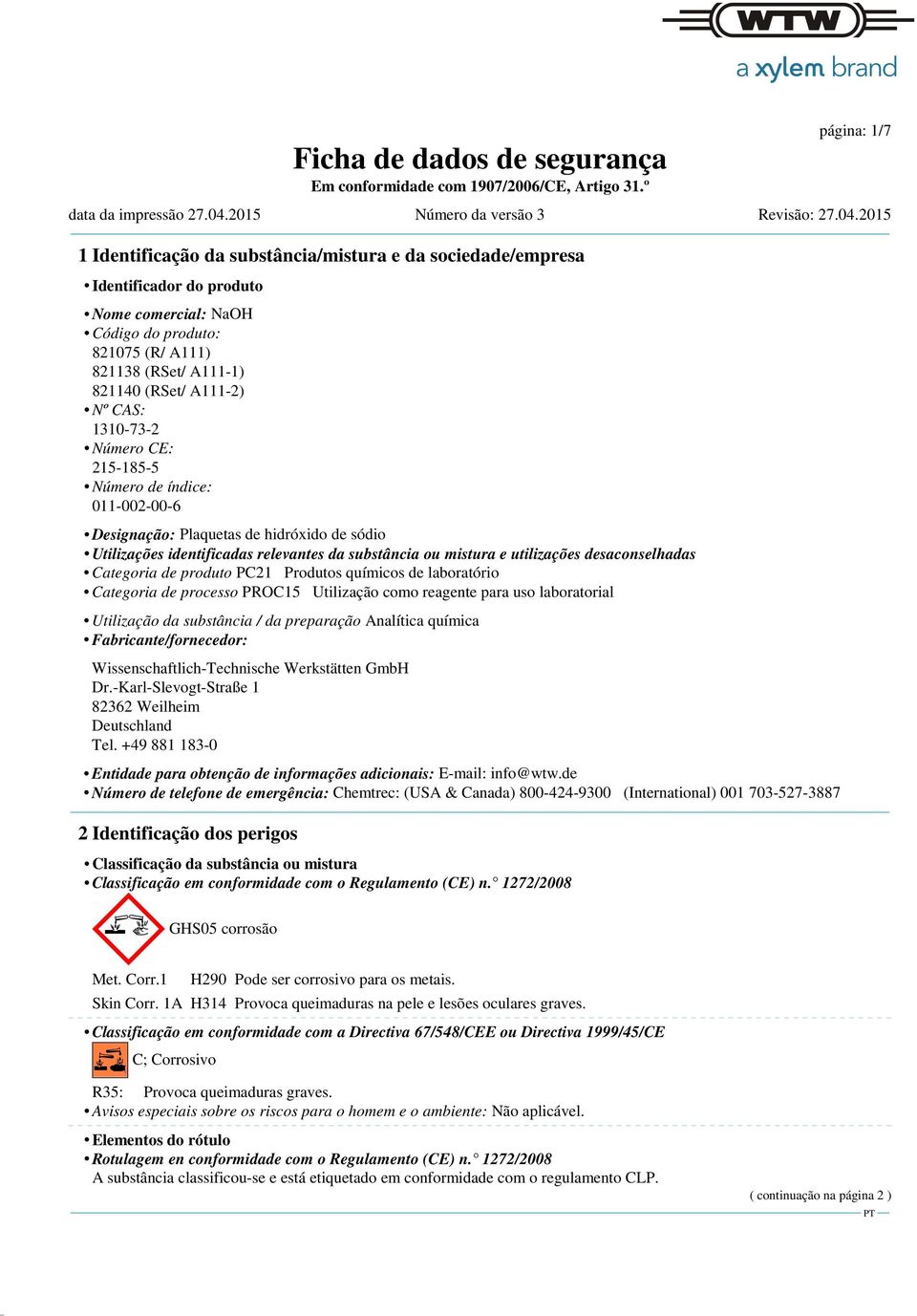 desaconselhadas Categoria de produto PC21 Produtos químicos de laboratório Categoria de processo PROC15 Utilização como reagente para uso laboratorial Utilização da substância / da preparação