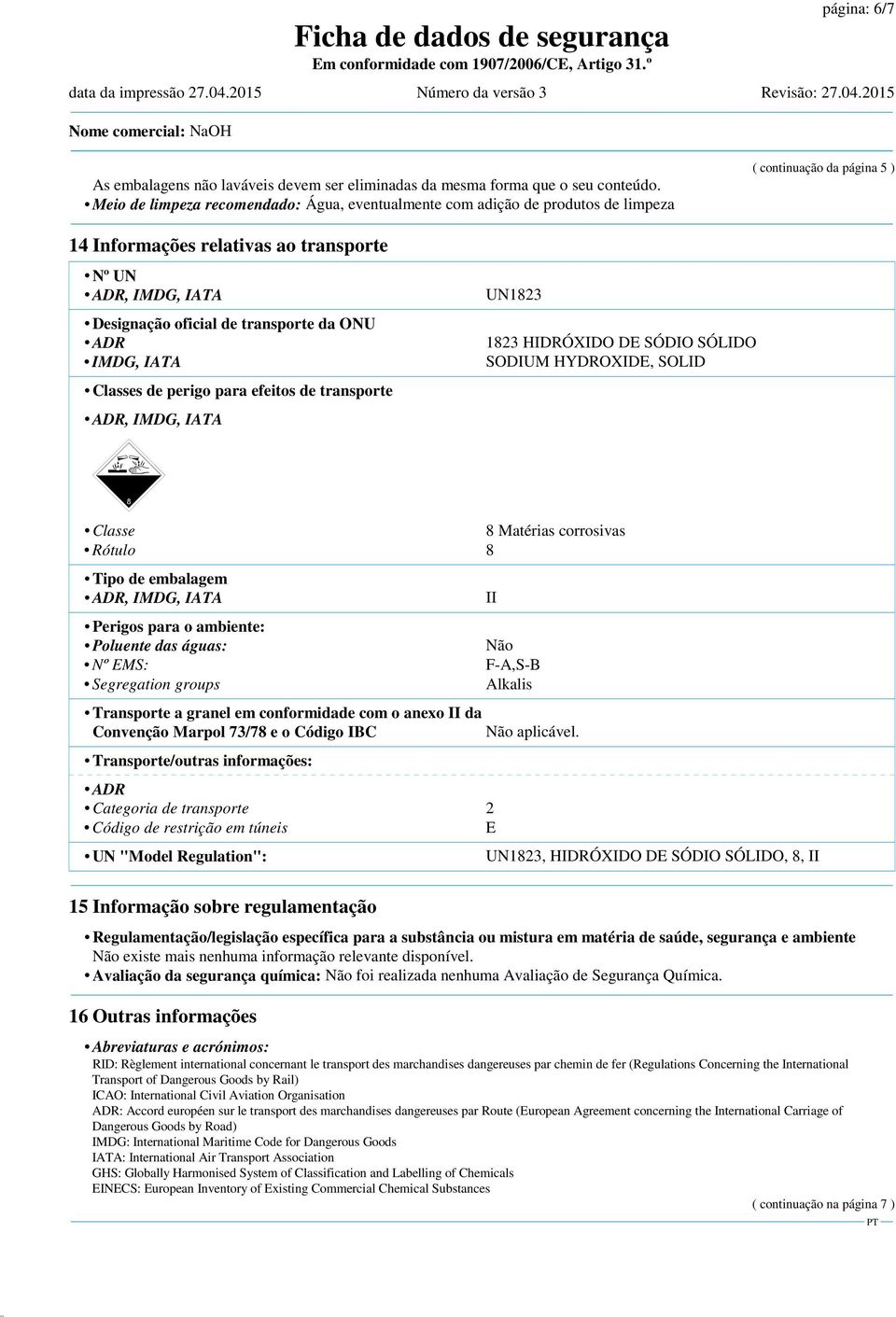 transporte da ONU ADR IMDG, IATA Classes de perigo para efeitos de transporte ADR, IMDG, IATA daco} UN1823 1823 HIDRÓXIDO DE SÓDIO SÓLIDO SODIUM HYDROXIDE, SOLID Classe 8 Matérias corrosivas Rótulo 8