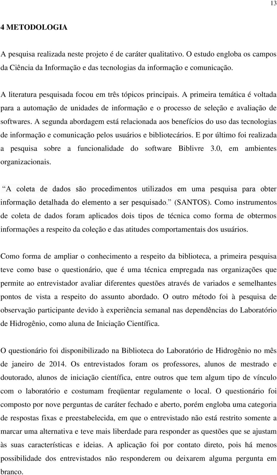 A segunda abordagem está relacionada aos benefícios do uso das tecnologias de informação e comunicação pelos usuários e bibliotecários.