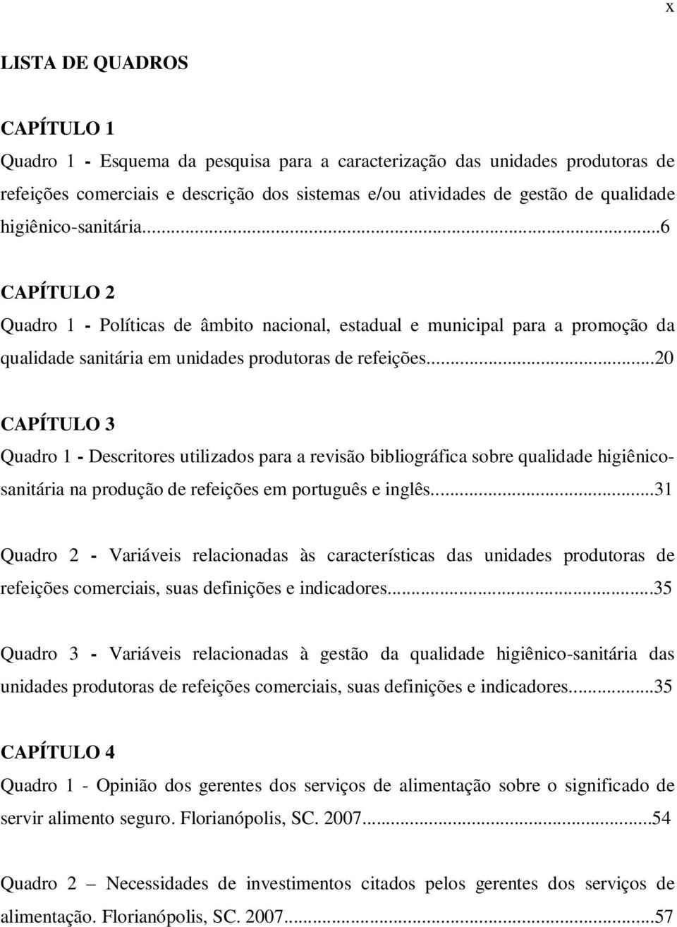 ..20 CAPÍTULO 3 Quadro 1 - Descritores utilizados para a revisão bibliográfica sobre qualidade higiênicosanitária na produção de refeições em português e inglês.