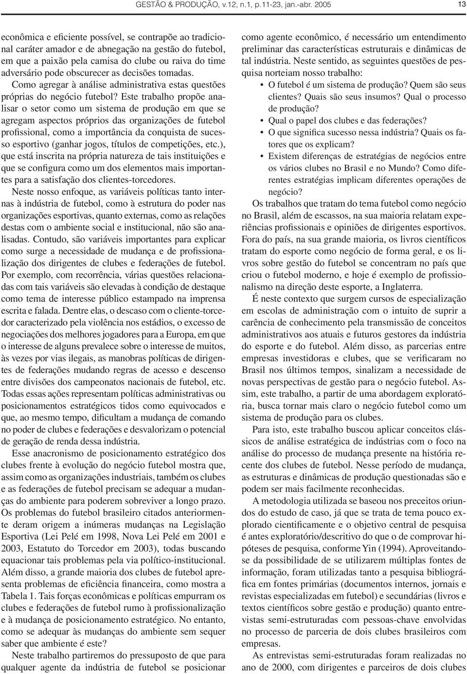 obscurecer as decisões tomadas. Como agregar à análise administrativa estas questões próprias do negócio futebol?