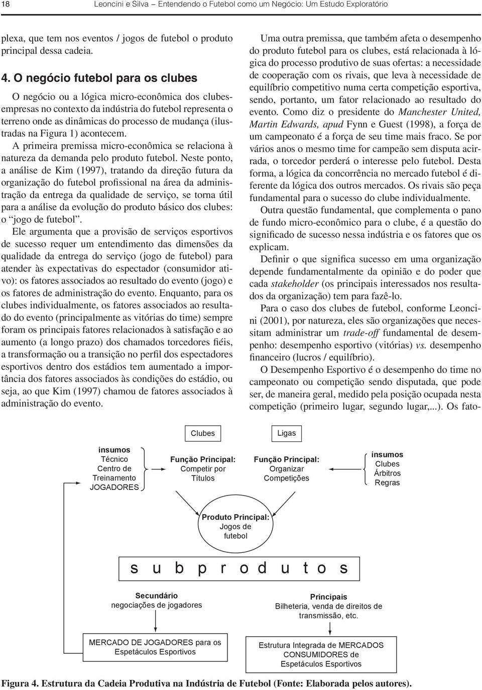 na Figura 1) acontecem. A primeira premissa micro-econômica se relaciona à natureza da demanda pelo produto futebol.