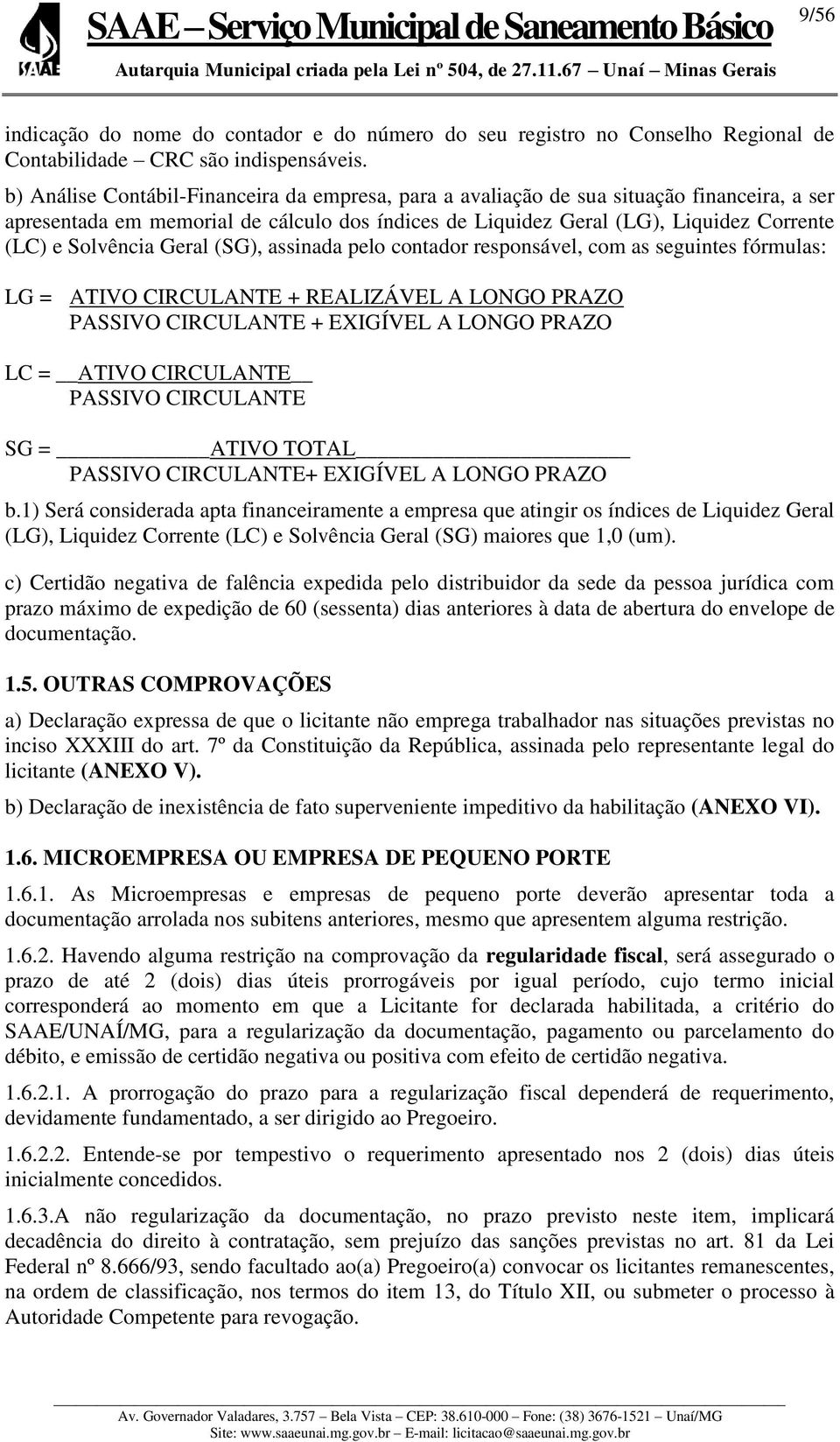 Geral (SG), assinada pelo contador responsável, com as seguintes fórmulas: LG = ATIVO CIRCULANTE + REALIZÁVEL A LONGO PRAZO PASSIVO CIRCULANTE + EXIGÍVEL A LONGO PRAZO LC = ATIVO CIRCULANTE PASSIVO