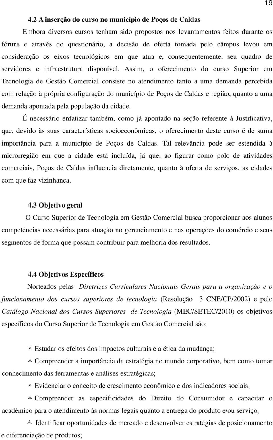 Assim, o oferecimento do curso Superior em Tecnologia de Gestão Comercial consiste no atendimento tanto a uma demanda percebida com relação à própria configuração do município de Poços de Caldas e