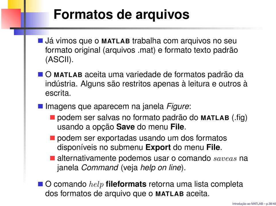 Imagens que aparecem na janela Figure: podem ser salvas no formato padrão do MATLAB (.fig) usando a opção Save do menu File.