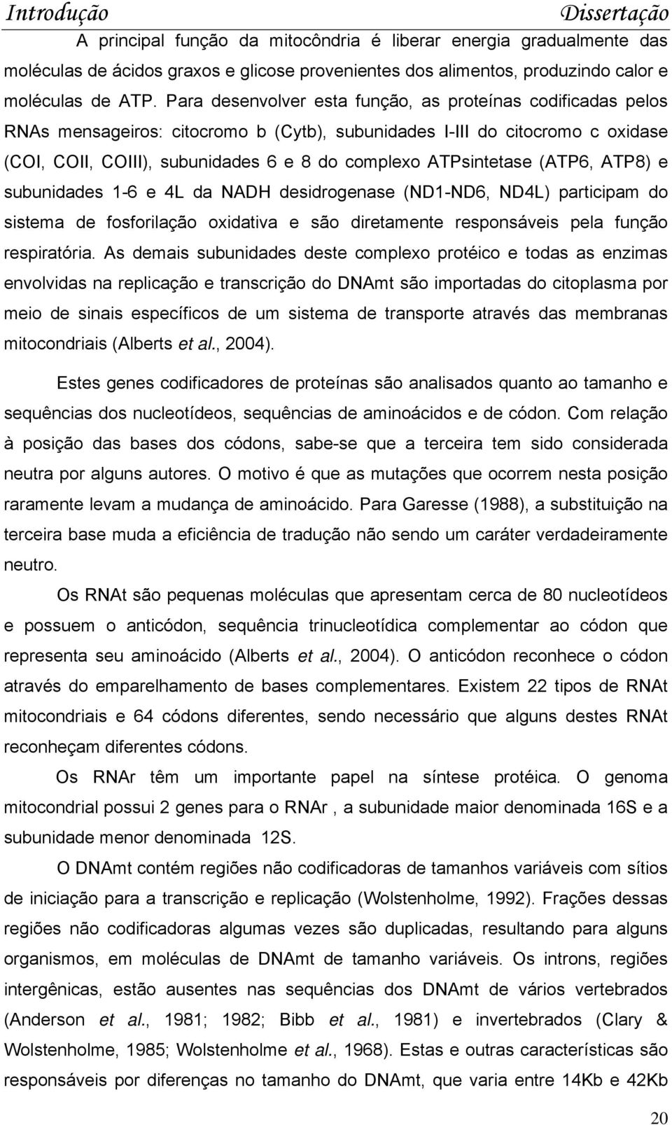 ATPsintetase (ATP6, ATP8) e subunidades 1-6 e 4L da NADH desidrogenase (ND1-ND6, ND4L) participam do sistema de fosforilação oxidativa e são diretamente responsáveis pela função respiratória.