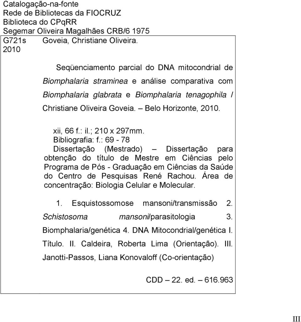 xii, 66 f.: il.; 210 x 297mm. Bibliografia: f.: 69-78 (Mestrado) para obtenção do título de Mestre em Ciências pelo Programa de Pós - Graduação em Ciências da Saúde do Centro de Pesquisas René Rachou.